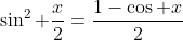 \sin^2 \frac{x}{2}=\frac{1-\cos x}{2}