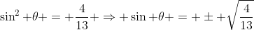 \sin^2 \theta = \frac{4}{13} \Rightarrow \sin \theta = \pm \sqrt{\frac{4}{13}}