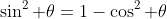 \sin^2 \theta=1-\cos^2 \theta