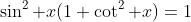 \sin^2 x(1+\cot^2 x)=1