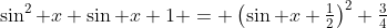 \sin^2 x+\sin x+1 = \left(\sin x+\tfrac{1}{2}\right)^2+\tfrac{3}{4}