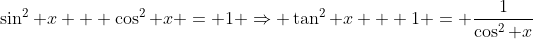 \sin^2 x + \cos^2 x = 1 \Rightarrow \tan^2 x + 1 = \frac{1}{\cos^2 x}