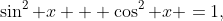 \sin^2 x + \cos^2 x =1,