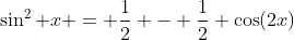 \sin^2 x = \frac{1}{2} - \frac{1}{2} \cos(2x)