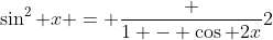 \sin^2 x = \frac {1 - \cos 2x}2