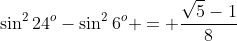 \sin^224^o-\sin^26^o = \frac{\sqrt5-1}{8}