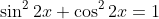 \sin^22x+\cos^22x=1