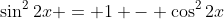 \sin^22x = 1 - \cos^22x
