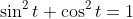 \sin^2t+\cos^2t=1