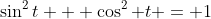 \sin^2t + \cos^2 t = 1