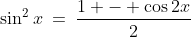 \sin^2x\:=\:\frac{1 - \cos2x}{2}