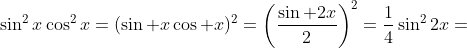 \sin^2x\cos^2x=(\sin x\cos x)^2=\left(\frac{\sin 2x}{2}\right)^2=\frac{1}{4}\sin^22x=