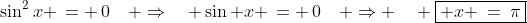 \sin^2x \,= \,0\quad \Rightarrow\quad \sin x \,= \,0\quad \Rightarrow \quad \boxed{ x \:=\:\pi}