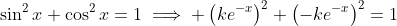 \sin^2x+\cos^2x=1\implies \left(ke^{-x}\right)^2+\left(-ke^{-x}\right)^2=1