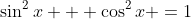 \sin^2x + \cos^2x =1