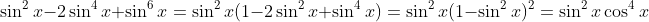 \sin^2x-2\sin^4x+\sin^6x=\sin^2x(1-2\sin^2x+\sin^4x)=\sin^2x(1-\sin^2x)^2=\sin^2x\cos^4x
