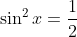 \sin^2x=\frac{1}{2}