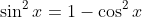 \sin^2x=1-\cos^2x