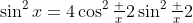 \sin^2x=4\cos^2\tfrac x2\sin^2\tfrac x2