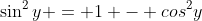\sin^2y = 1 - cos^2y