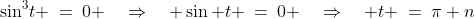 \sin^3\!t \:=\:0 \quad\Rightarrow\quad \sin t \:=\:0 \quad\Rightarrow\quad t \:=\:\pi n