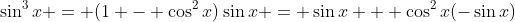 \sin^3{x} = (1 - \cos^2{x})\sin{x} = \sin{x} + \cos^2{x}(-\sin{x})