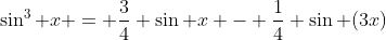 \sin^3 x = \frac{3}{4} \sin x - \frac{1}{4} \sin (3x)