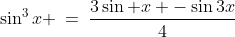 \sin^3x \:=\:\frac{3\sin x -\sin3x}{4}