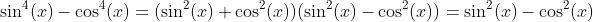 \sin^4(x)-\cos^4(x)=(\sin^2(x)+\cos^2(x))(\sin^2(x)-\cos^2(x))=\sin^2(x)-\cos^2(x)