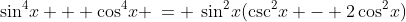 2)\;\;\sin^4\!x + \cos^4\!x \:= \:\sin^2\!x(\csc^2\!x - 2\cos^2\!x)