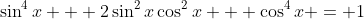 \sin^4{x} + 2\sin^2{x}\cos^2{x} + \cos^4{x} = 1