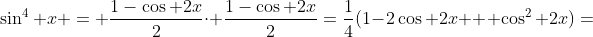 \sin^4 x = \frac{1-\cos 2x}{2}\cdot \frac{1-\cos 2x}{2}=\frac{1}{4}(1-2\cos 2x + \cos^2 2x)=