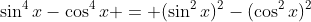 \sin^4x-\cos^4x = (\sin^2x)^2-(\cos^2x)^2