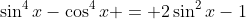 \sin^4x-\cos^4x = 2\sin^2x-1