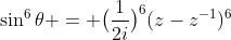 \sin^6\theta = \bigl(\frac1{2i}\bigr)^6(z-z^{-1})^6