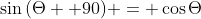 \sin{(\Theta +90)} = \cos{\Theta}