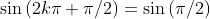 \sin{(2k\pi+\pi/2)}=\sin{(\pi/2)}