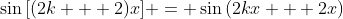 \sin{[(2k + 2)x]} = \sin{(2kx + 2x)}
