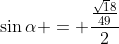 \sin{\alpha} = \frac{\frac{\sqrt18}{49}}{2}