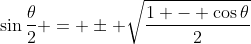 \sin{\frac{\theta}{2}} = \pm \sqrt{\frac{1 - \cos{\theta}}{2}}