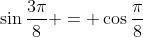 \sin{\frac{3\pi}{8}} = \cos{\frac{\pi}{8}}