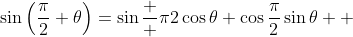 \sin{\left(\frac{\pi}{2}+\theta\right)}=\sin{\frac  {\pi}{2}\cos{\theta}+\cos{\frac{\pi}{2}\sin{\theta  }