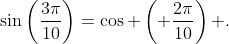 \sin{\left(\frac{3\pi}{10}\right)}=\cos{ \left( \frac{2\pi}{10}\right) }.