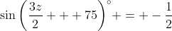 \sin{\left(\frac{3z}{2} + 75\right)^{\circ}} = -\frac{1}{2}