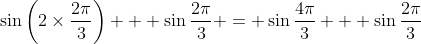 \sin{\left(2\times\frac{2\pi}{3}\right)} + \sin{\frac{2\pi}{3}} = \sin{\frac{4\pi}{3}} + \sin{\frac{2\pi}{3}}