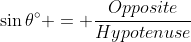 \sin{\theta^{\circ}} = \frac{Opposite}{Hypotenuse}
