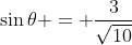 \sin{\theta} = \dfrac{3}{\sqrt{10}}