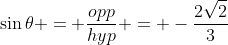 \sin{\theta} = \frac{opp}{hyp} = -\frac{2\sqrt{2}}{3}