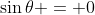 \sin{\theta} = 0
