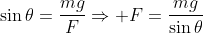 \sin{\theta}=\frac{mg}{F}\Rightarrow F=\frac{mg}{\sin{\theta}}